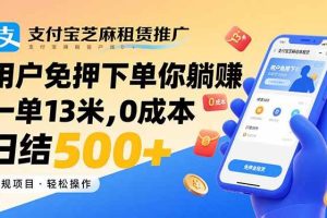 (15787期)支付宝芝麻租赁推广,用户免押下单你躺赚,一单13米,0成本日结500+