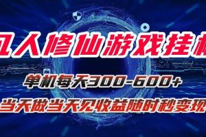 (15837期)凡人修仙游戏挂机单机每天300-600+a当天做当天见收益随时在线秒变现
